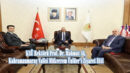 KSÜ Rektörü Prof. Dr. Mahmut Ak, Kahramanmaraş Valisi Mükerrem Ünlüer’i Ziyaret Etti.