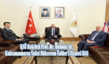 KSÜ Rektörü Prof. Dr. Mahmut Ak, Kahramanmaraş Valisi Mükerrem Ünlüer’i Ziyaret Etti.