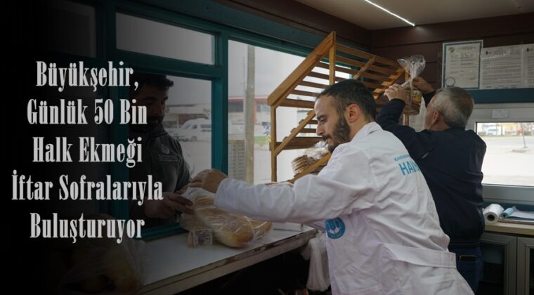 Büyükşehir, Günlük 50 Bin Halk Ekmeği İftar Sofralarıyla Buluşturuyor.