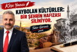 KAYBOLAN KÜLTÜRLER: BİR ŞEHRİN HAFIZASI SİLİNİYOR.