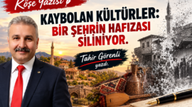 KAYBOLAN KÜLTÜRLER: BİR ŞEHRİN HAFIZASI SİLİNİYOR.